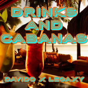LEGAXY & Davido – Drinks & Cabanas