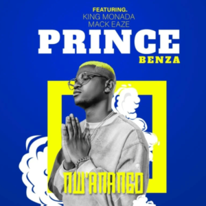 Prince Benza – N’wanango (feat. King Monada & Mack Eaze)