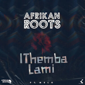Afrikan Roots – iThemba Lami (Feat. Melo)
