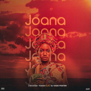 Deodato Rossse – Joana (feat. DJ Vado Poster)