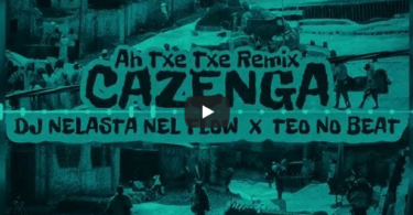 Dj Nelasta Nel Flow e Teo No Beat – Ah Txe Txe Remix (Cazenga)