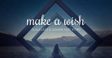 Dlala Lazz & LeMark – Make a Wish (feat. KTWO)