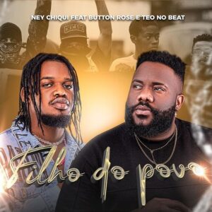 Ney Chiqui – Filho do Povo (feat. Button Rose & Teo No Beat)