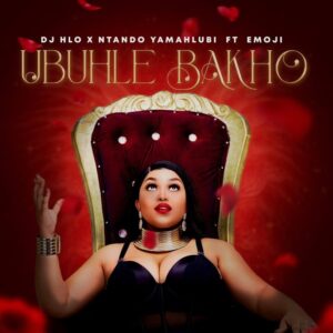 DJ Hlo & NtandoYamahlubi - Ubuhle Bakho (feat. Emoji)