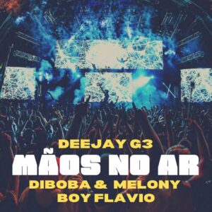 DeeJay G3 - Mãos No Ar (feat. Diboba, Melony & Boy Flavio)