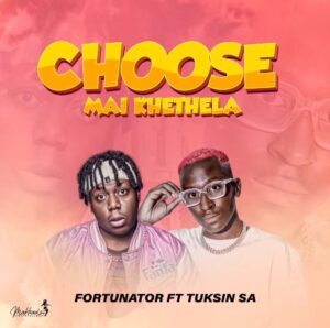 Fortunator – Choose Mai Khethela (feat. TuksinSA)