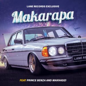 Lane Records – Makarapa (feat. Prince Benza & Makhadzi)