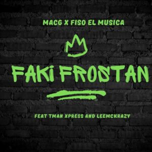 MacG & Fiso El Musica - Faki Frostan (feat. LeeMcKrazy & Tman Xpress)