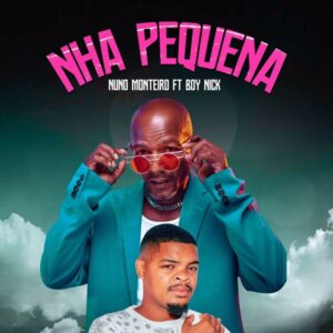 Nuno Monteiro – Nha Pequena (feat. Boy Nick)