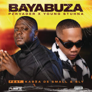 Pervader & Young Stunna – Bayabuza (feat. Kabza De Small & SLY)