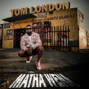 Tom London – Matha Wena (feat. Nobantu Vilakazi, Soweto’s Finest & Crush)
