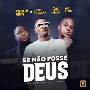 Focus Man – Se não fosse Deus (feat. Case Buyakah, Jay Arghh & No Limit)