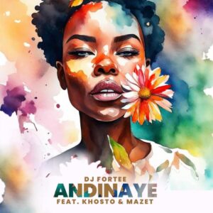 DJ Fortee - Andinaye (feat. Khosto & MaZet SA)