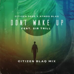 Citizen Deep & Atmos Blaq feat. Sir Trill - Don't Wake Up (Citizen Blaq Mix)