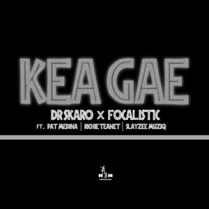Dr Skaro & Focalistic - Kea Gae (feat. Pat Medina, Richie Teanet & SlayZee MusiQ)