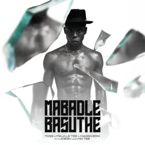 TOSS, Felo Le Tee & Massive 95K - Mabadle Basuthe (feat. L4Desh 55 & Mo Tee)