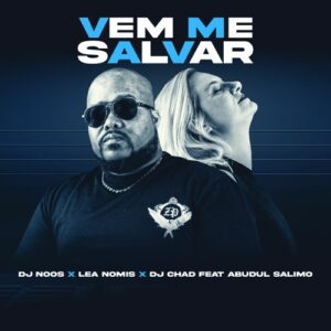 DJ Noos x DJ Chad & Lea Nomis – Vem Me Salvar (feat. Abudul Salimo)