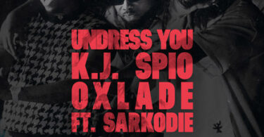 K.J Spio & Oxlade - Undress You (feat. Sarkodie)