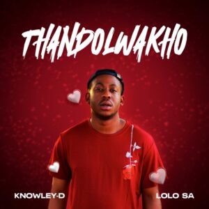 KNOWLEY-D & Lolo SA - Thando Lwakho