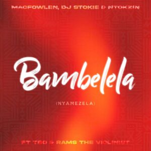 Macfowlen, DJ Stokie & Ntokzin - Bambelela (Nyamezela) (feat. TBO, Moscow on Keys & Rams Da Violinist)