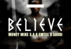 Money Mike S.A – Believe (feat. Emtee & Saudi)