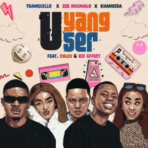 Tranquillo, Zee Nxumalo & Khanyisa - UYANGUser (feat. Chley, Rif effect)