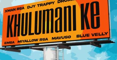 DjyTrappy, Xman Rsa & DrummeRTee924 – Khulumani Ke (feat. Emsa, Mavuso, Miyallow RSA & Blue Velly)