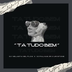 DJ Nelasta Nel Flow, DJ Palhas Jr & Iuri Stone  - Ta Tudo Bem