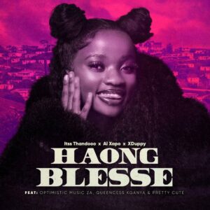 Itss Thandooo, Al Xapo & XDUPPY - Haong Blesse (feat. Optimist Music ZA, Queencess Kganya & Pretty Cute)