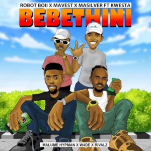 Robot Boii, MaVest & MaSilver - BEBETHINI (feat. Kwesta, Malume Hypeman, W4DE & RIVALZ)