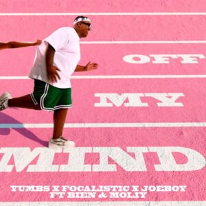 Yumbs, Focalistic & Joeboy - Off My Mind (feat. Bien & Moliy