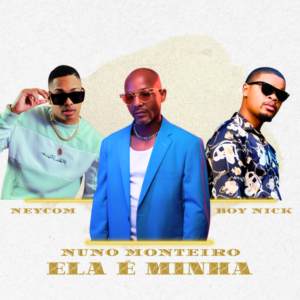 Nuno Monteiro, Boy Nick & Neycom - Ela É Minha