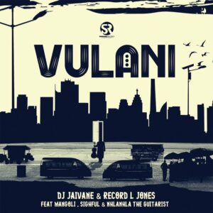 DJ Jaivane & Record L Jones – Vulani (feat. Mangoli, Sighful & Nhlanhla The Guitarist)
