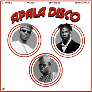 DJ Tunez – APALA DISCO (Remix) [feat. Wizkid, Seyi Vibez & Terry Apala]