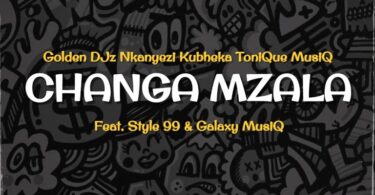 Golden DJz, Nkanyezi Kubheka & Tonique Musiq - Changa Mzala (feat. STYLE99 & Galaxy MusiQ)