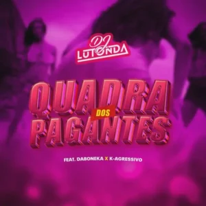 Dj Lutonda – Quadra dos Pagantes (feat. K Agressivo & Daboneka)