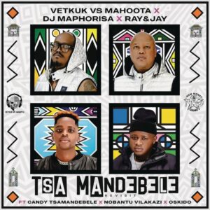 Vetkuk vs Mahoota, DJ Maphorisa & Ray&Jay - Tsa Mandebele (Revisit) (feat. Candy Tsamandebele, Nobantu Vilakazi & Oskido)