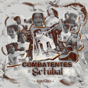 Kiari Flores - Dos Combatentes a Setúbal (Álbum)