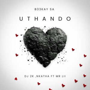 B33kay SA, DJ 2K & Nkatha - Uthando (feat. Mr Lii)