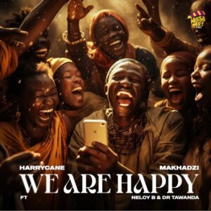 Harry Cane & Makhadzi - We Are Happy (feat. Nelcy B & Dr Tawanda)