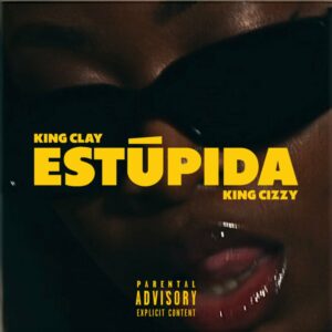 King Clay & King Cizzy - Estúpida