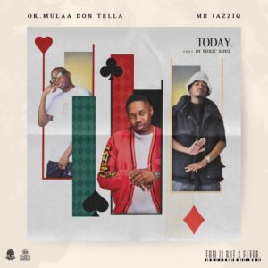 OK.Mulaa, Don Tella & Mr JazziQ - TODAY (feat. DJ Toxic Soul)