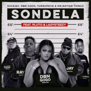 Ray&Jay, DBN Gogo, TurnUpKiid & Mr Nation Thingz - Sondela (feat. P L U T O & Lady Steezy)