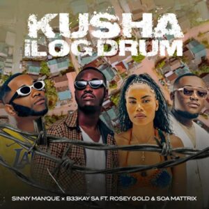 Sinny Man'Que & B33Kay SA - Kusha iLog Drum (feat. Soa Mattrix & Rosey Gold)