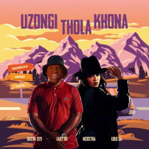 Busta 929, Lady Du & Mzostra - Uzongi Thola Khona (feat. Lolo SA)